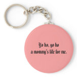Yo ho, yo hoa mommy's life for me. keychain