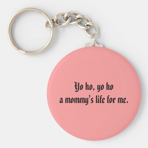 Yo ho, yo hoa mommy's life for me. keychain