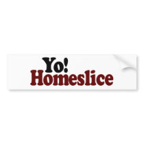 Yo Homeslice bumper stickers by worldsfair Yo Homeslice bumper stickers