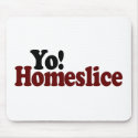 Yo Homeslice mousepads by worldsfair Yo Homeslice mousepads