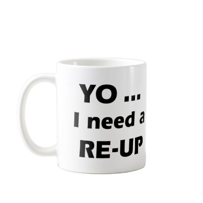 Yo I need a RE-UP Mug