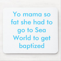 Yo mama so fat she had to go to Sea World to ge... mousepads by Dat_sk8_boarder Yo mama so fat she had to go to Sea World to ge... mousepads
