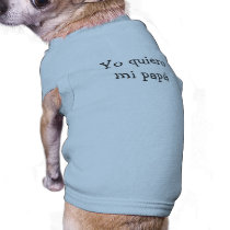 Yo quiero mi papá - I Want My Daddy pet clothing by susan52z Yo quiero mi papá - I Want My Daddy pet clothing