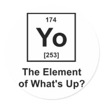 Yo The Element of What's Up? Round Sticker