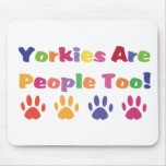 Yorkies Are People Too Mouse Pads