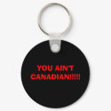 YOU AIN'T CANADIAN!!!!! keychains by uwofed YOU AIN'T CANADIAN!!!!! keychains