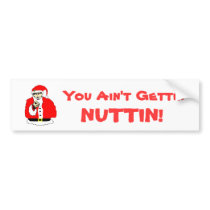 You Ain't Gettin Nuttin! Bumper Sticker bumper stickers