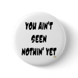 You Ain't Seen Nothin' Yet buttons