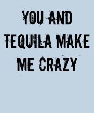 YOU AND TEQUILA MAKE ME CRAZY TEE SHIRT