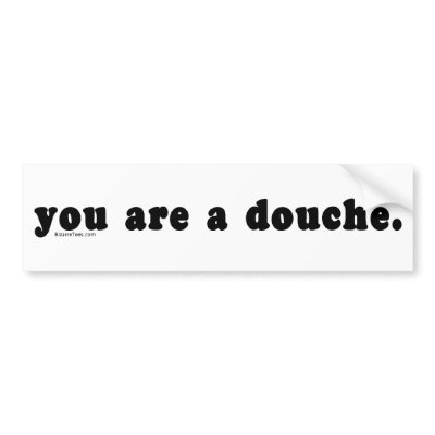 You Are A Douche Bumper Sticker by bizarretees