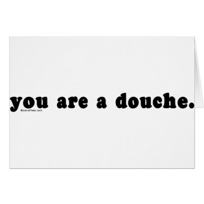 You Are A Douche Greeting Cards by bizarretees
