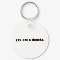 You Are A Douche keychains by bizarretees You Are A Douche keychains