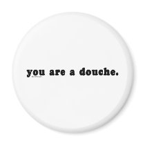 You Are A Douche Fridge Magnet