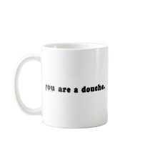 You Are A Douche mugs by bizarretees You Are A Douche mugs