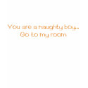 You are a naughty boy - go to my room! t-shirts
