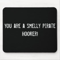you are a smelly pirate hooker! mousepads