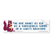 You are about as useful as a windshield wiper ... bumper sticker