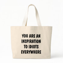 You Are An Inspiration To Idiots Everywhere Bag