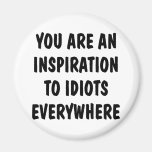 You Are An Inspiration To Idiots Everywhere Fridge Magnets