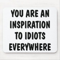 You Are An Inspiration To Idiots Everywhere Mouse Pad