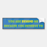 You are behind because you deserve to bumper stickers