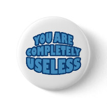 You Are Completely Useless buttons by RudeDuckDesigns You Are Completely Useless buttons