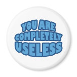 You Are Completely Useless Fridge Magnets