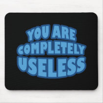 You Are Completely Useless mousepads by RudeDuckDesigns You Are Completely Useless mousepads