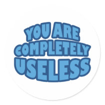 You Are Completely Useless Round Stickers