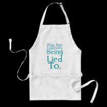 You are constantly being lied to. aprons