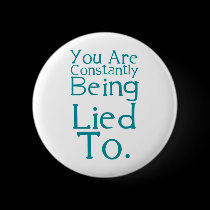 You are constantly being lied to. buttons