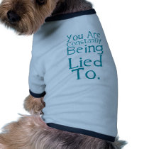 You are constantly being lied to. pet clothing by flamingboard You are constantly being lied to. pet clothing