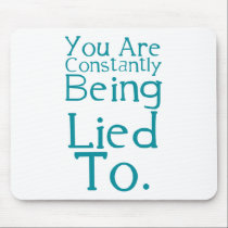 You are constantly being lied to. mousepads