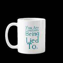 You are constantly being lied to. mugs