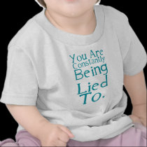 You are constantly being lied to. t-shirts