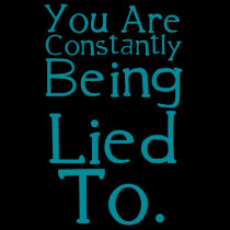 You are constantly being lied to. t-shirts