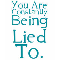 You are constantly being lied to. t-shirts