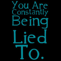 You are constantly being lied to. t-shirts