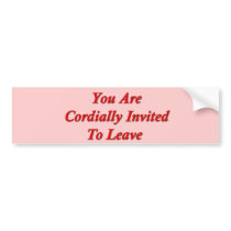 You Are Cordially Invited To Leave bumper stickers