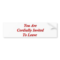 You Are Cordially Invited To Leave bumper stickers