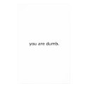 you are dumb. posters by billzeller you are dumb. posters