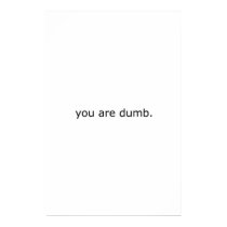 you are dumb. posters by billzeller you are dumb. posters