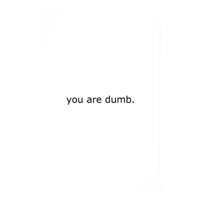 you are dumb. poster by billzeller
