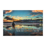 You are exactly where you are supposed to be canvas print