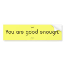 You are good enough. bumper stickers