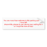You are more than welcome to this parking spot ... bumper sticker