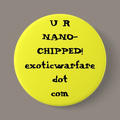 YOU ARE NANO-CHIPPED!exoticwarfaredotcom Pinback Buttons by exoticwarfare