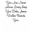 You Are Never Alone; Every Step You Take, Jesus... t-shirts