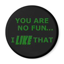 You Are No Fun... Fridge Magnets