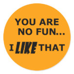 You Are No Fun... Round Stickers
